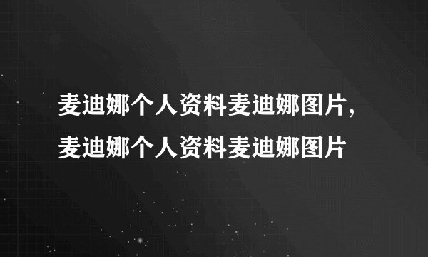 麦迪娜个人资料麦迪娜图片,麦迪娜个人资料麦迪娜图片