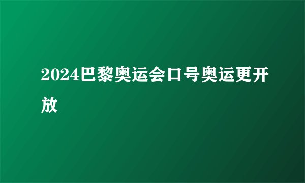 2024巴黎奥运会口号奥运更开放