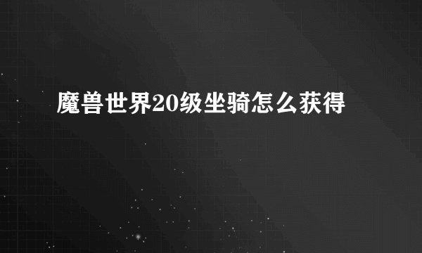 魔兽世界20级坐骑怎么获得