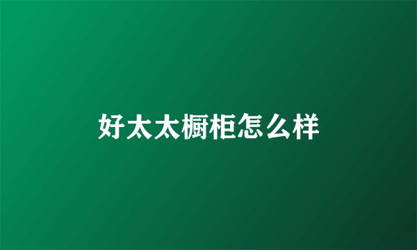 好太太橱柜怎么样