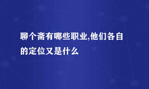 聊个斋有哪些职业,他们各自的定位又是什么