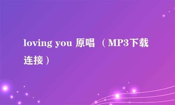 loving you 原唱 （MP3下载连接）