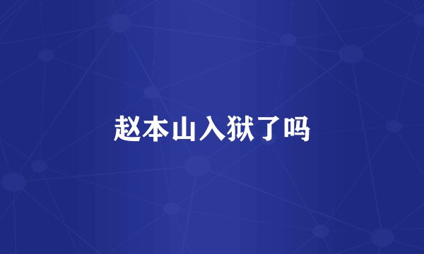 赵本山入狱了吗