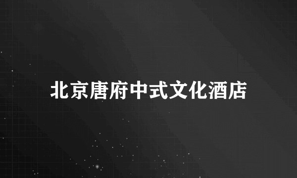 北京唐府中式文化酒店