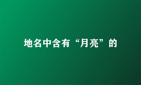 地名中含有“月亮”的