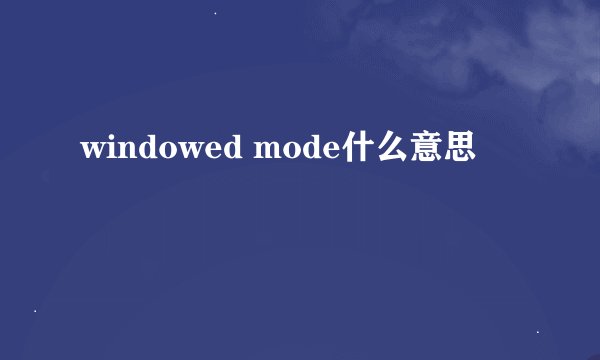 windowed mode什么意思