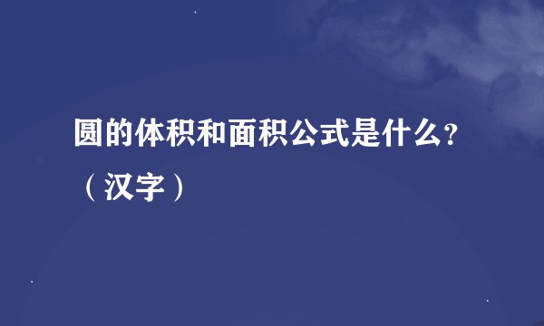 圆的体积和面积公式是什么？（汉字）