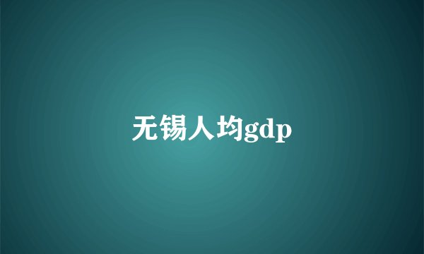 无锡人均gdp