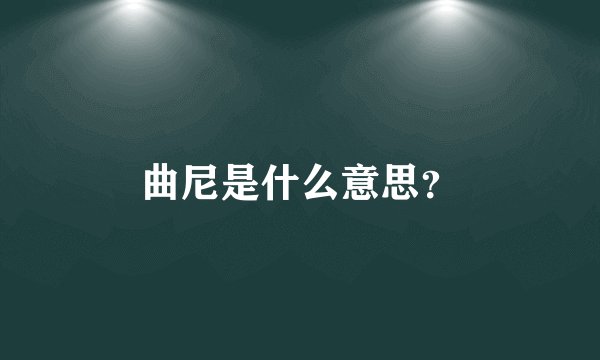 曲尼是什么意思？