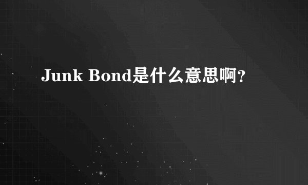 Junk Bond是什么意思啊？