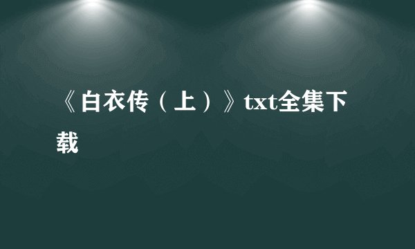 《白衣传（上）》txt全集下载