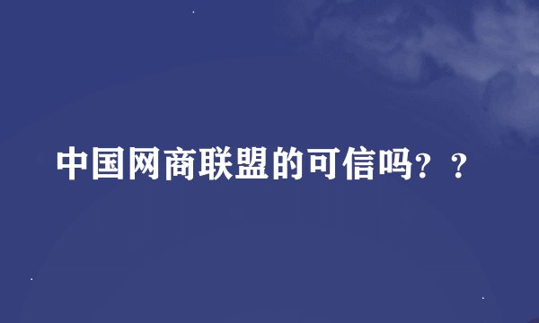 中国网商联盟的可信吗？？