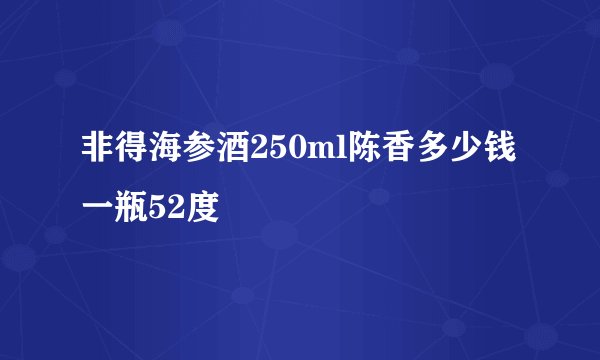 非得海参酒250ml陈香多少钱一瓶52度
