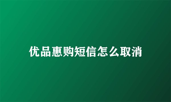 优品惠购短信怎么取消