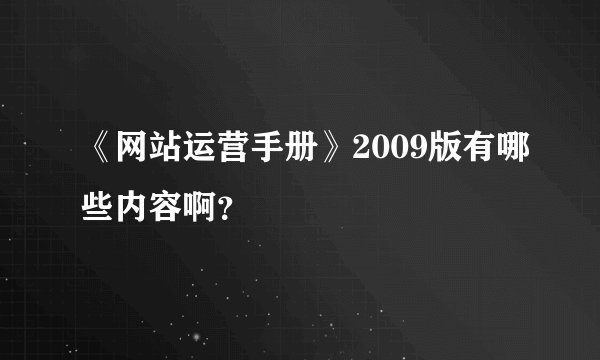 《网站运营手册》2009版有哪些内容啊？
