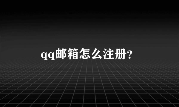 qq邮箱怎么注册？