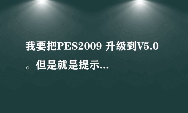 我要把PES2009 升级到V5.0。但是就是提示找不到pro文件。我下的免安装版、