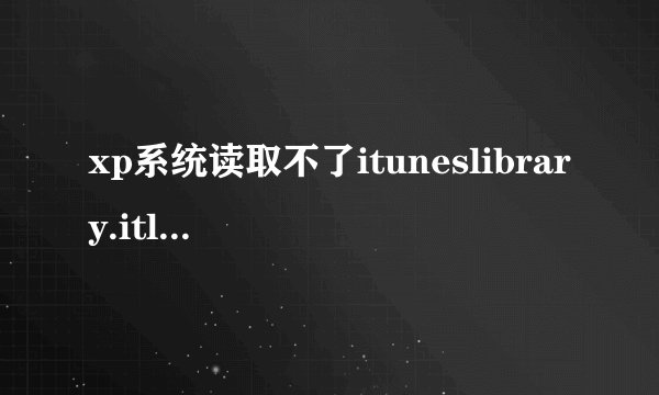 xp系统读取不了ituneslibrary.itl文件如何解决