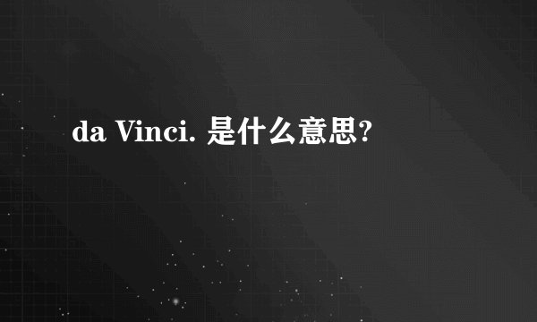 da Vinci. 是什么意思?