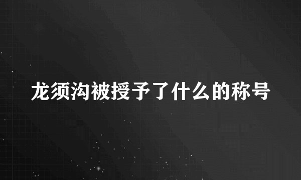 龙须沟被授予了什么的称号
