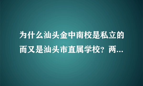 为什么汕头金中南校是私立的而又是汕头市直属学校？两者有没有矛盾？