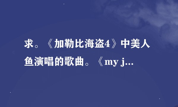 求。《加勒比海盗4》中美人鱼演唱的歌曲。《my jolly sailor bold》谢谢！~，我的邮箱shenmz@yahoo.cn