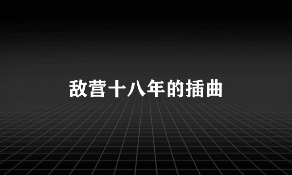 敌营十八年的插曲