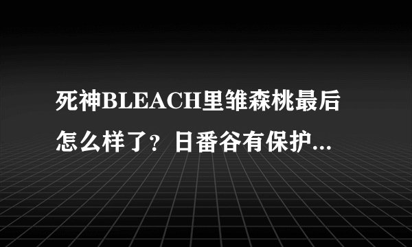 死神BLEACH里雏森桃最后怎么样了？日番谷有保护好她吗？
