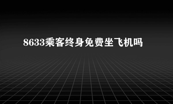 8633乘客终身免费坐飞机吗