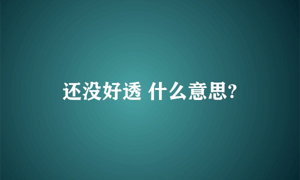还没好透 什么意思?
