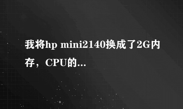 我将hp mini2140换成了2G内存，CPU的使用率还是哪么高！