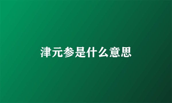 津元参是什么意思