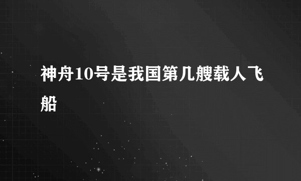 神舟10号是我国第几艘载人飞船