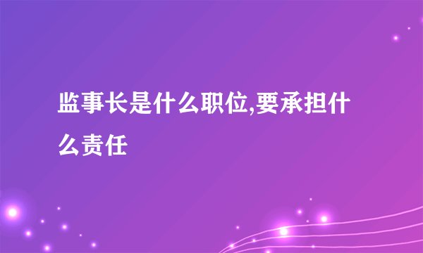 监事长是什么职位,要承担什么责任