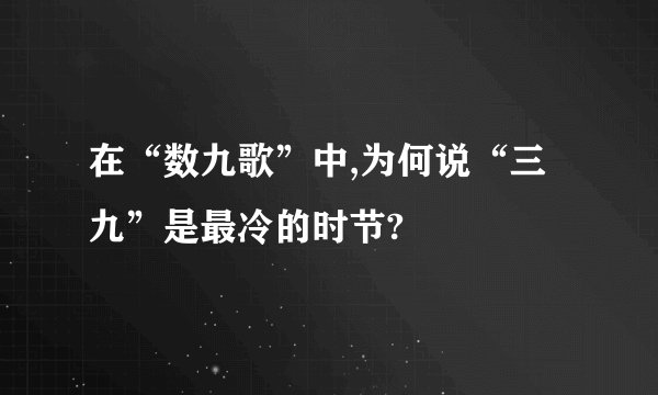 在“数九歌”中,为何说“三九”是最冷的时节?