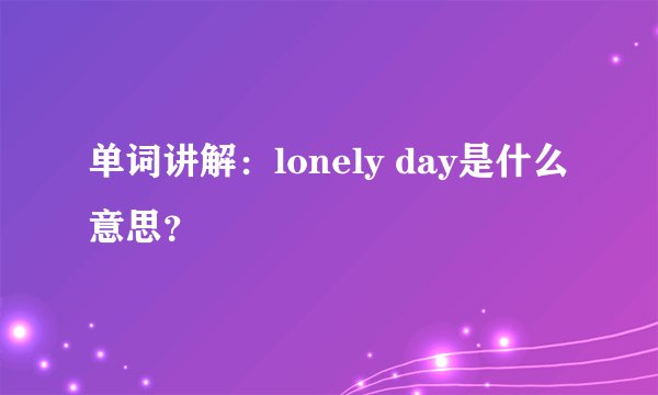 单词讲解：lonely day是什么意思？