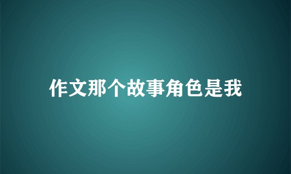 作文那个故事角色是我