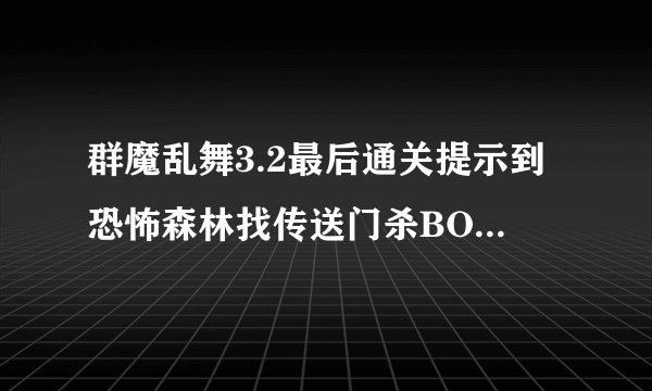 群魔乱舞3.2最后通关提示到恐怖森林找传送门杀BOSS，那传送门在哪？怎么找通关BOSS？