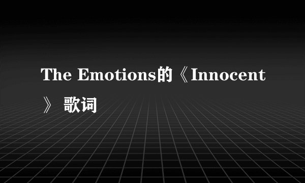 The Emotions的《Innocent》 歌词