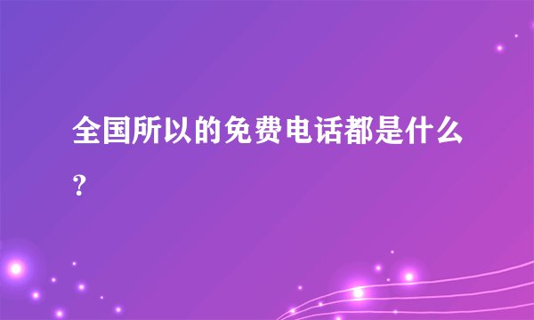 全国所以的免费电话都是什么？