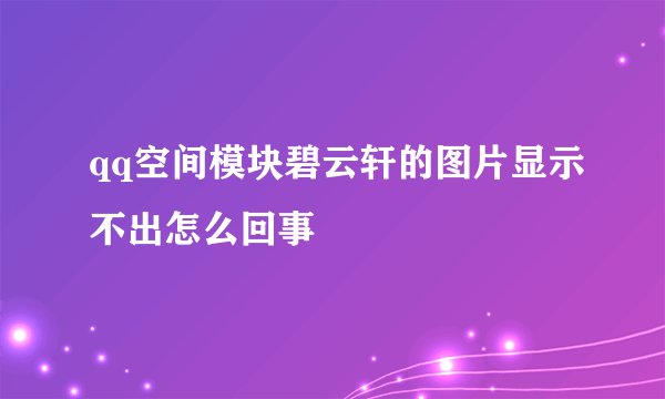 qq空间模块碧云轩的图片显示不出怎么回事