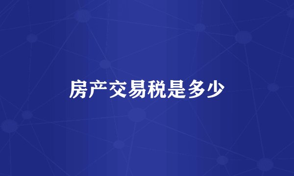 房产交易税是多少