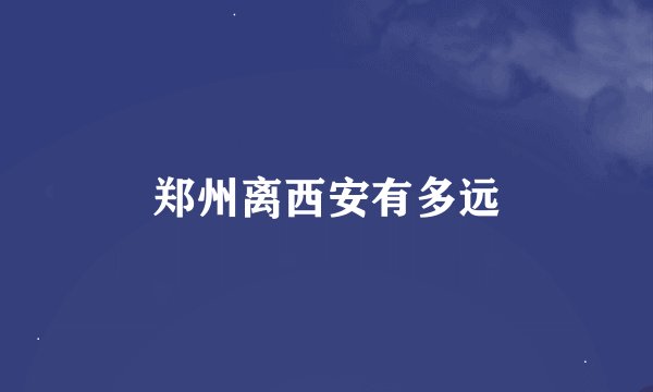 郑州离西安有多远