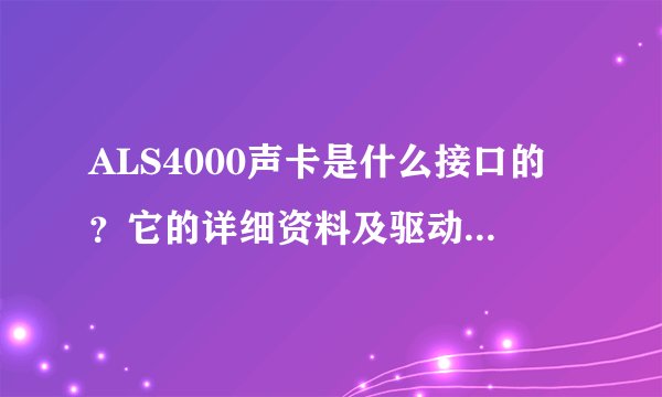 ALS4000声卡是什么接口的？它的详细资料及驱动谁能提供？