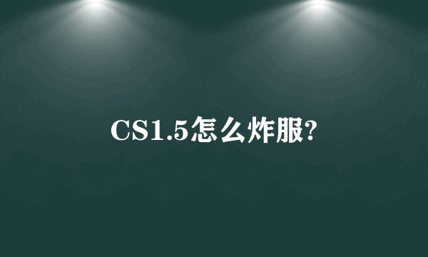 CS1.5怎么炸服?