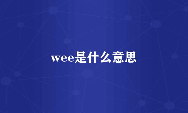 wee是什么意思