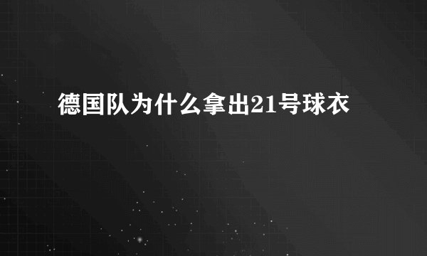 德国队为什么拿出21号球衣