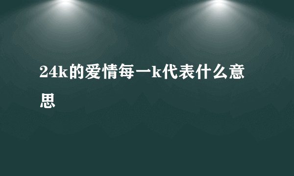 24k的爱情每一k代表什么意思