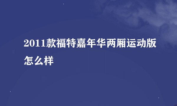 2011款福特嘉年华两厢运动版怎么样