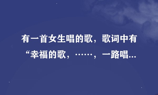 有一首女生唱的歌，歌词中有“幸福的歌，……，一路唱到唐古拉”，中等速度，好像有二胡伴奏